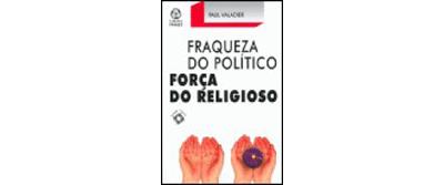 Capa do livro Fraqueza do Político, Força do Religioso, de Paul Valadier